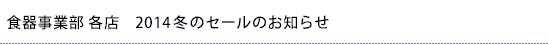 食器事業部 各店　2014冬のセールのお知らせ